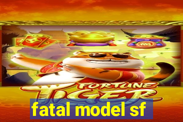 fatal model sf